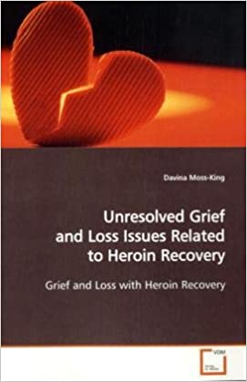 Unresolved Grief and Loss Issues Related to Heroin Recovery: Grief and Loss with Heroin Recovery 